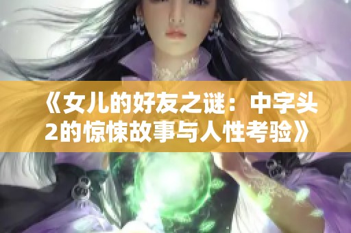 《女儿的好友之谜：中字头2的惊悚故事与人性考验》