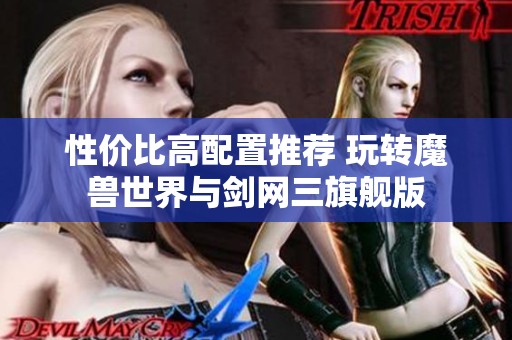 性价比高配置推荐 玩转魔兽世界与剑网三旗舰版