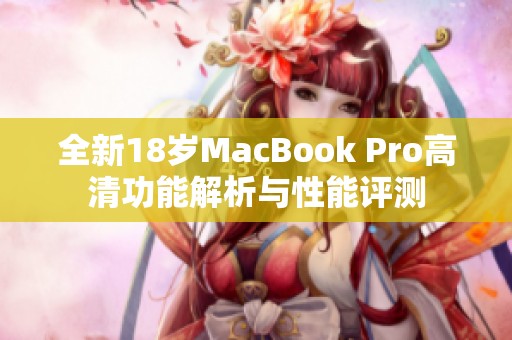 全新18岁MacBook Pro高清功能解析与性能评测