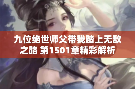 九位绝世师父带我踏上无敌之路 第1501章精彩解析