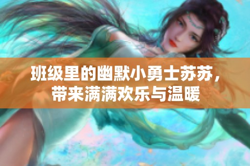 班级里的幽默小勇士苏苏，带来满满欢乐与温暖