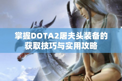 掌握DOTA2屠夫头装备的获取技巧与实用攻略