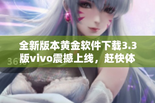 全新版本黄金软件下载3.3版vivo震撼上线，赶快体验吧！