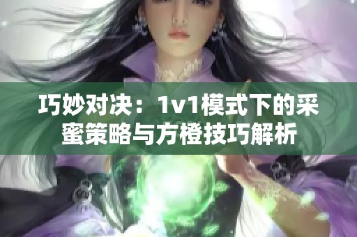 巧妙对决：1v1模式下的采蜜策略与方橙技巧解析