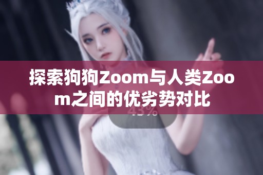 探索狗狗Zoom与人类Zoom之间的优劣势对比