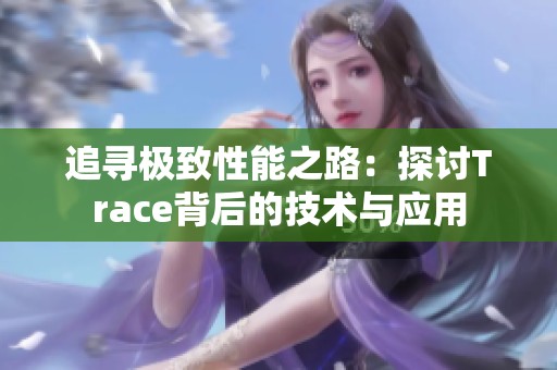 追寻极致性能之路：探讨Trace背后的技术与应用