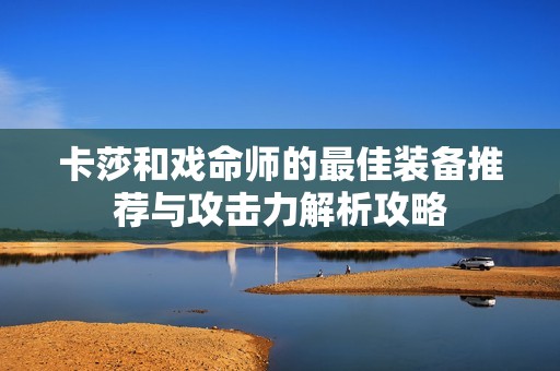 卡莎和戏命师的最佳装备推荐与攻击力解析攻略