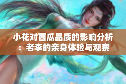 小花对西瓜品质的影响分析：老李的亲身体验与观察