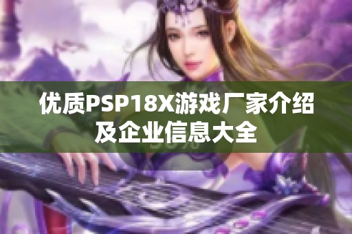 优质PSP18X游戏厂家介绍及企业信息大全