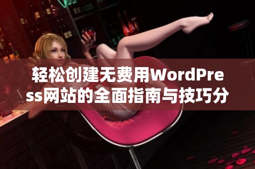 轻松创建无费用WordPress网站的全面指南与技巧分享