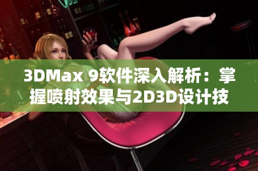 3DMax 9软件深入解析：掌握喷射效果与2D3D设计技巧