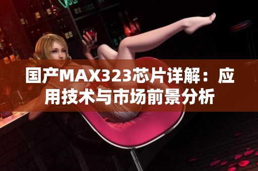 国产MAX323芯片详解：应用技术与市场前景分析