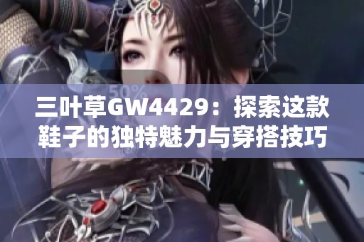 三叶草GW4429：探索这款鞋子的独特魅力与穿搭技巧