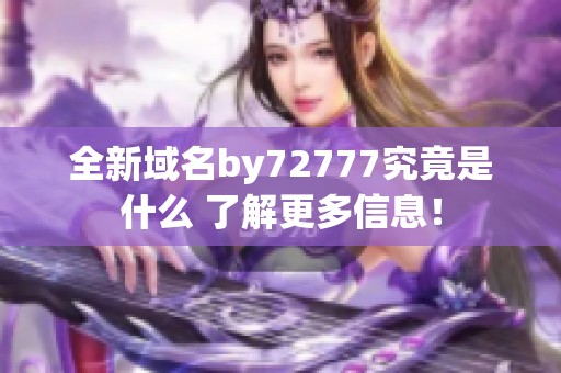 全新域名by72777究竟是什么 了解更多信息！