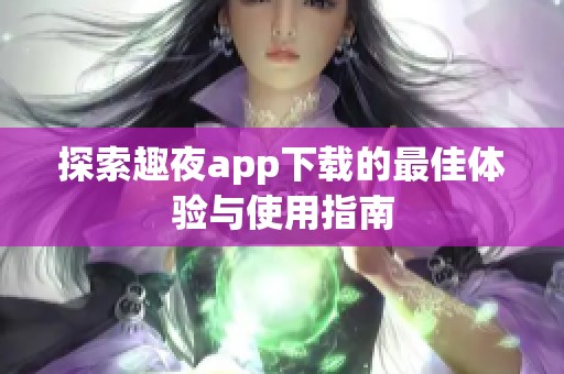 探索趣夜app下载的最佳体验与使用指南