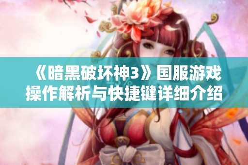 《暗黑破坏神3》国服游戏操作解析与快捷键详细介绍