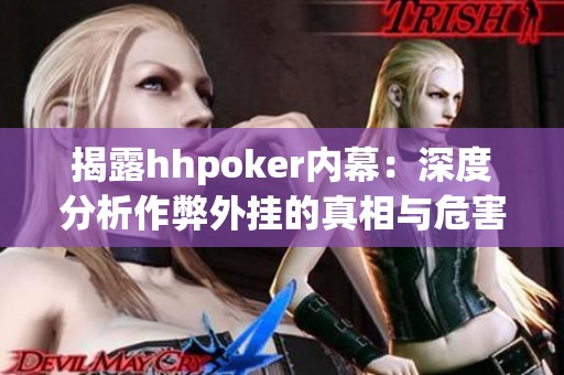 揭露hhpoker内幕：深度分析作弊外挂的真相与危害