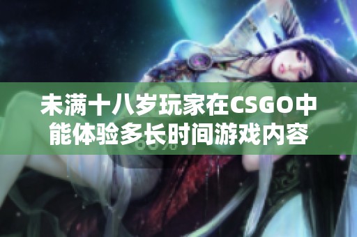 未满十八岁玩家在CSGO中能体验多长时间游戏内容