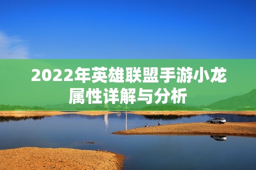 2022年英雄联盟手游小龙属性详解与分析