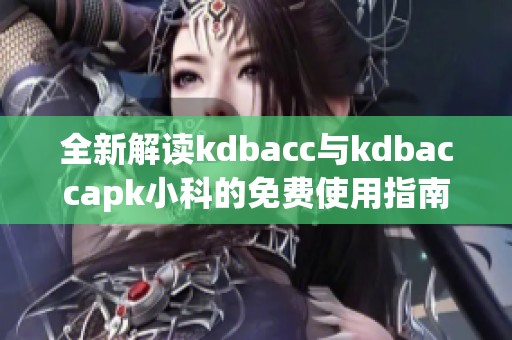 全新解读kdbacc与kdbaccapk小科的免费使用指南