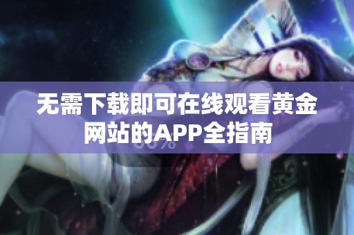 无需下载即可在线观看黄金网站的APP全指南