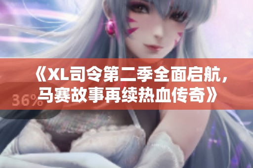 《XL司令第二季全面启航，马赛故事再续热血传奇》