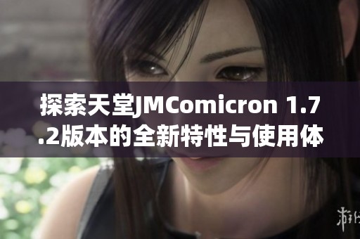 探索天堂JMComicron 1.7.2版本的全新特性与使用体验分析