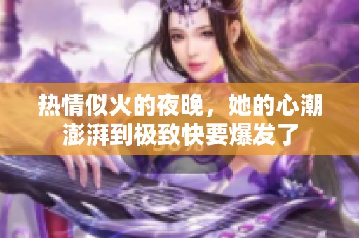 热情似火的夜晚，她的心潮澎湃到极致快要爆发了