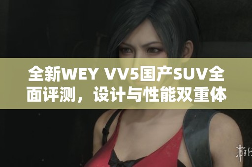 全新WEY VV5国产SUV全面评测，设计与性能双重体验