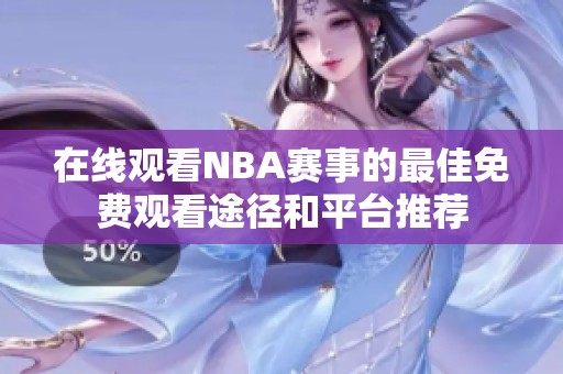 在线观看NBA赛事的最佳免费观看途径和平台推荐