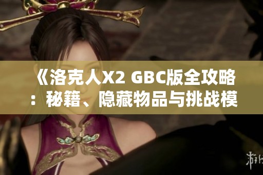 《洛克人X2 GBC版全攻略：秘籍、隐藏物品与挑战模式详解》