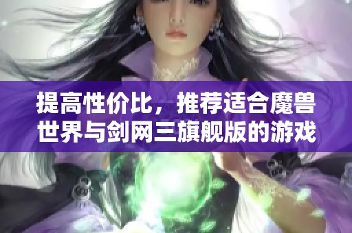 提高性价比，推荐适合魔兽世界与剑网三旗舰版的游戏装备搭配秘籍