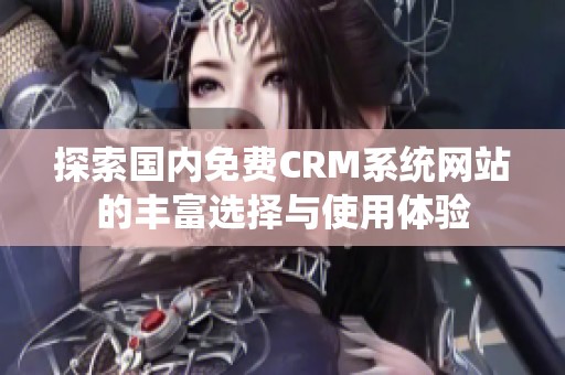 探索国内免费CRM系统网站的丰富选择与使用体验