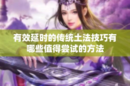 有效延时的传统土法技巧有哪些值得尝试的方法