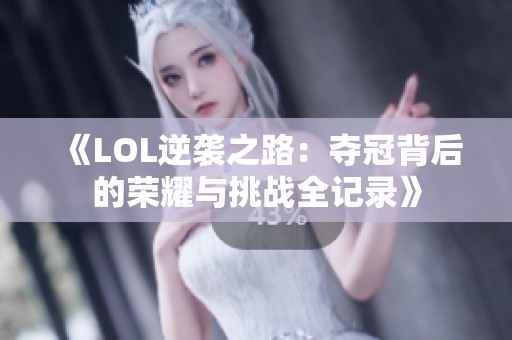 《LOL逆袭之路：夺冠背后的荣耀与挑战全记录》