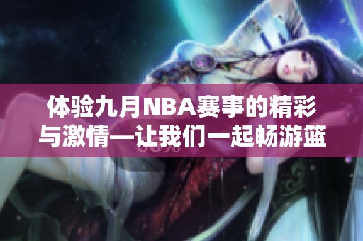 体验九月NBA赛事的精彩与激情—让我们一起畅游篮球世界