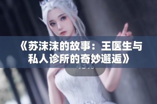 《苏沫沫的故事：王医生与私人诊所的奇妙邂逅》