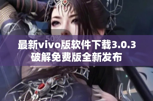 最新vivo版软件下载3.0.3破解免费版全新发布