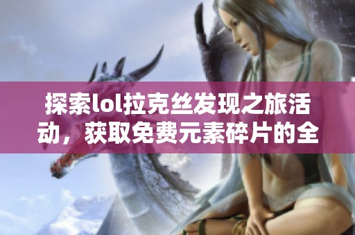 探索lol拉克丝发现之旅活动，获取免费元素碎片的全攻略