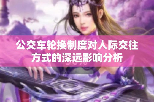 公交车轮换制度对人际交往方式的深远影响分析