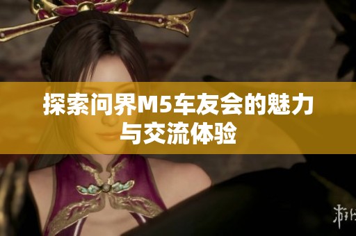 探索问界M5车友会的魅力与交流体验