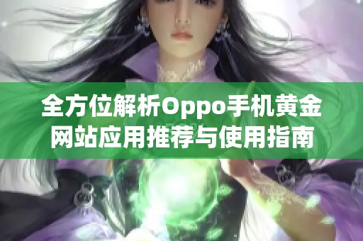 全方位解析Oppo手机黄金网站应用推荐与使用指南