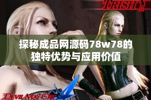 探秘成品网源码78w78的独特优势与应用价值