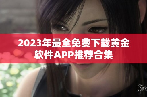 2023年最全免费下载黄金软件APP推荐合集