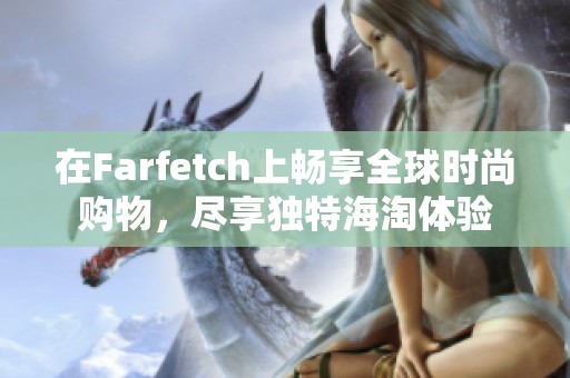 在Farfetch上畅享全球时尚购物，尽享独特海淘体验