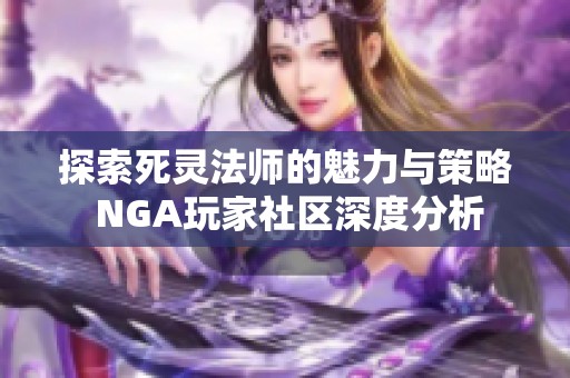 探索死灵法师的魅力与策略 NGA玩家社区深度分析