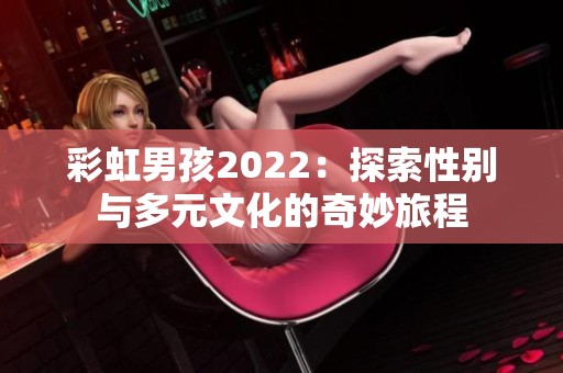 彩虹男孩2022：探索性别与多元文化的奇妙旅程