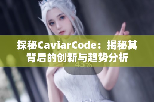 探秘CaviarCode：揭秘其背后的创新与趋势分析