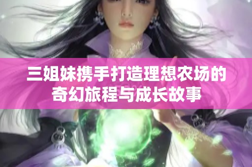 三姐妹携手打造理想农场的奇幻旅程与成长故事