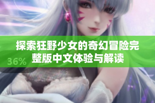 探索狂野少女的奇幻冒险完整版中文体验与解读